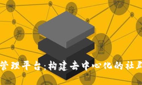 区块链社区管理平台：构建去中心化的社群治理新模式